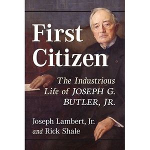 First Citizen: The Industrious Life of Joseph G. Butler, Jr. -- Joseph Lambert